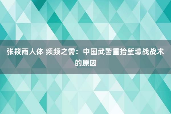张筱雨人体 频频之需：中国武警重拾堑壕战战术的原因