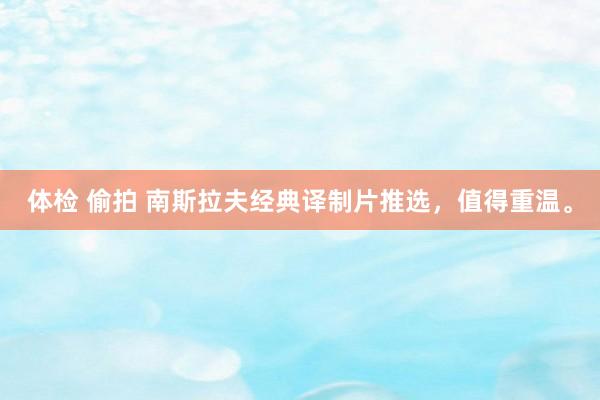 体检 偷拍 南斯拉夫经典译制片推选，值得重温。
